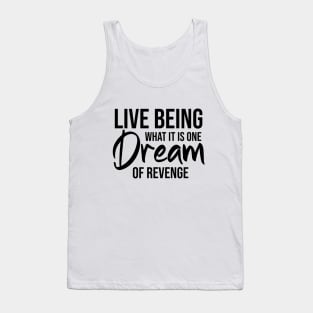 Life being what it is, one dream of revenge Tank Top